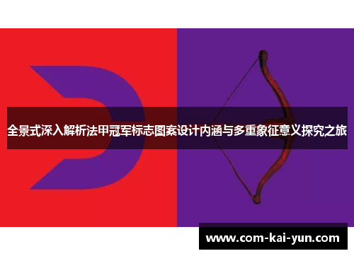 全景式深入解析法甲冠军标志图案设计内涵与多重象征意义探究之旅