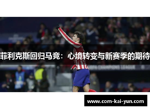 菲利克斯回归马竞：心境转变与新赛季的期待