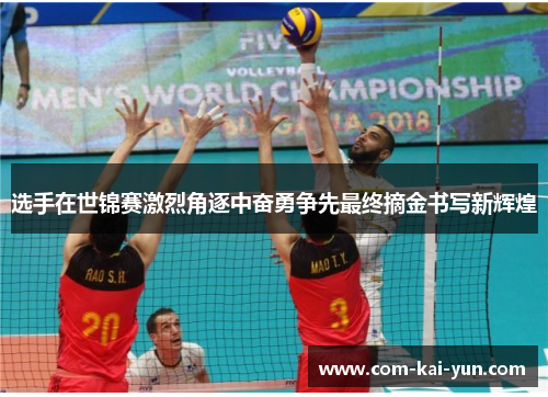 选手在世锦赛激烈角逐中奋勇争先最终摘金书写新辉煌