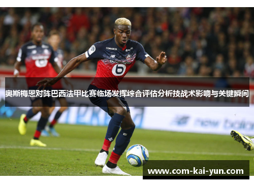 奥斯梅恩对阵巴西法甲比赛临场发挥综合评估分析技战术影响与关键瞬间