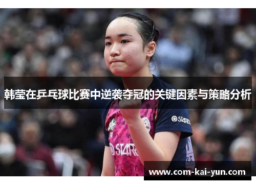 韩莹在乒乓球比赛中逆袭夺冠的关键因素与策略分析