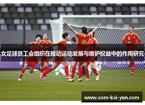女足球员工会组织在推动运动发展与维护权益中的作用研究 女足球员工会组织在推动运动发展与维护权益中的作用研究